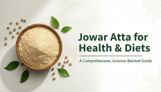 Jowar Atta for Health & Diets: A Comprehensive, Science Backed Guide