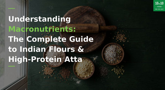 Understanding Macronutrients: The Complete Guide to Indian Flours and Why High-Protein Atta is a Game Changer