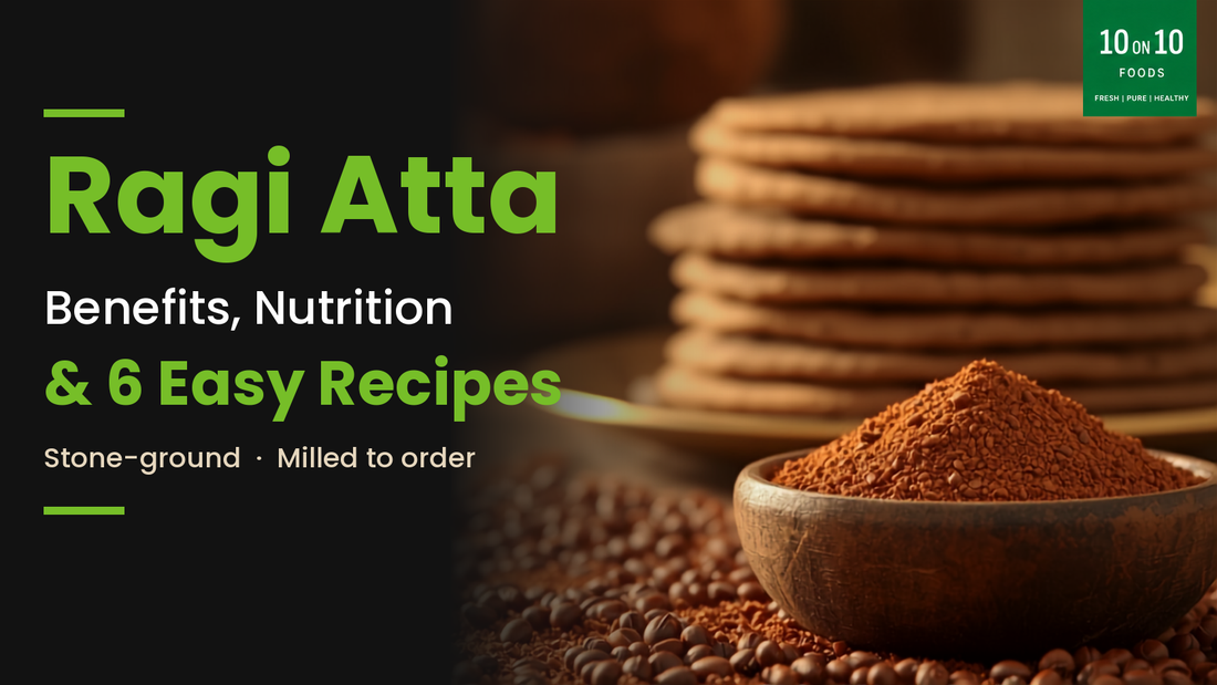 Ragi atta benefits, nutrition and 6 easy ragi recipes from 10on10 Foods